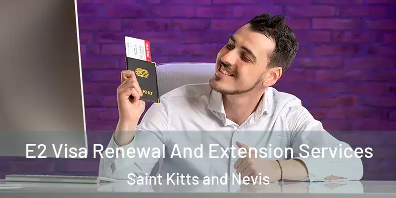 E2 Visa Renewal And Extension Services Saint Kitts and Nevis