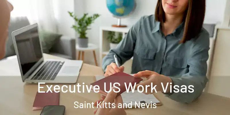 Executive US Work Visas Saint Kitts and Nevis
