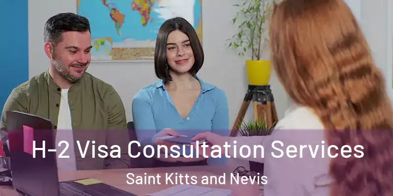 H-2 Visa Consultation Services Saint Kitts and Nevis