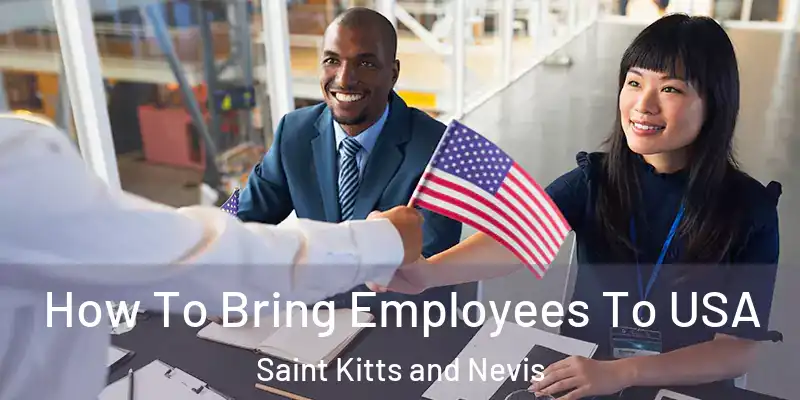 How To Bring Employees To USA Saint Kitts and Nevis