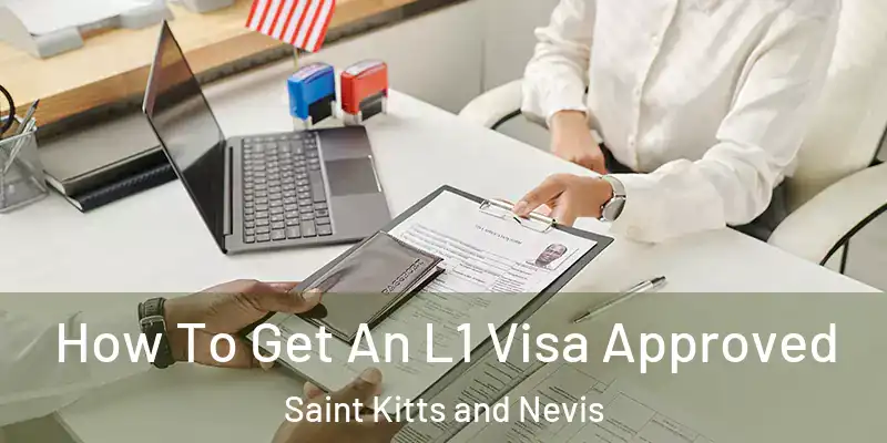 How To Get An L1 Visa Approved Saint Kitts and Nevis