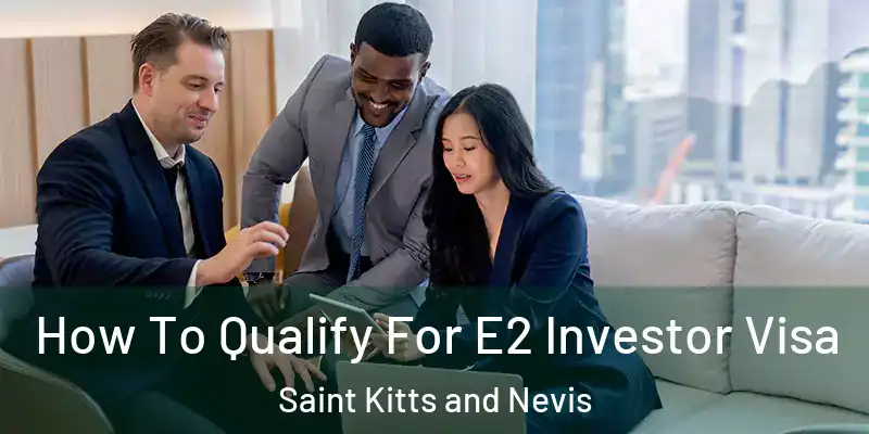How To Qualify For E2 Investor Visa Saint Kitts and Nevis