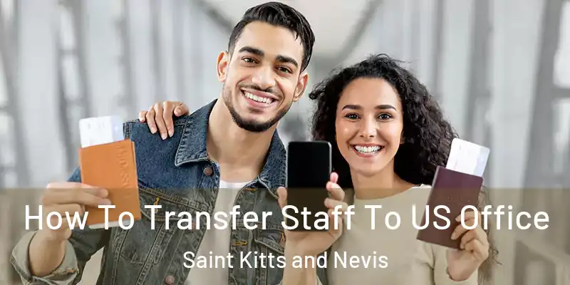 How To Transfer Staff To US Office Saint Kitts and Nevis