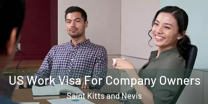 US Work Visa For Company Owners Saint Kitts and Nevis