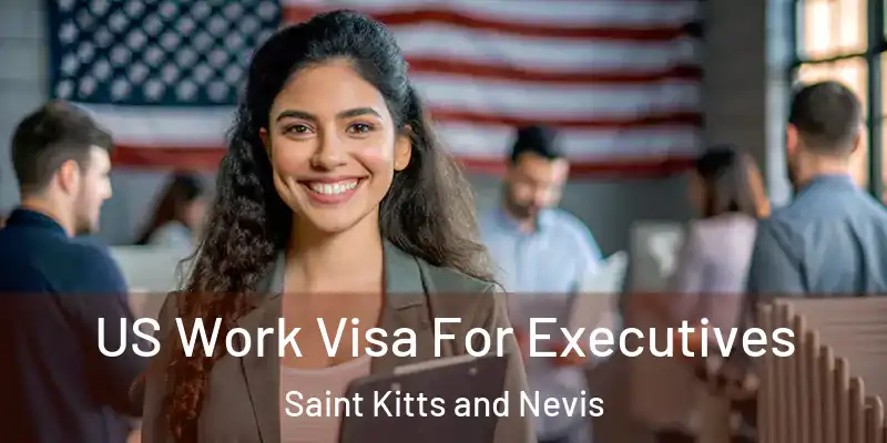 US Work Visa For Executives Saint Kitts and Nevis