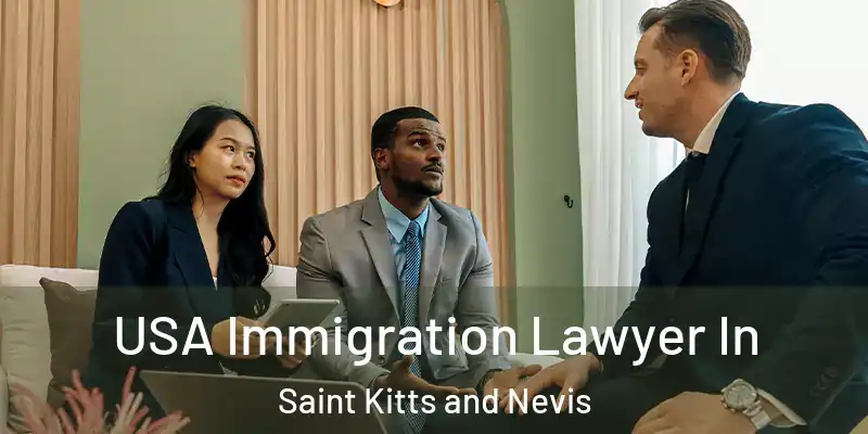 USA Immigration Lawyer In Saint Kitts and Nevis